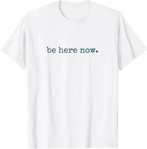 Be Here Now Inspired Motivational Quote Minimalist Graphic T-Shirt