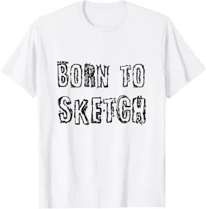 Born to Sketch - Pencil Drawing Pen Ink Artist T-Shirt